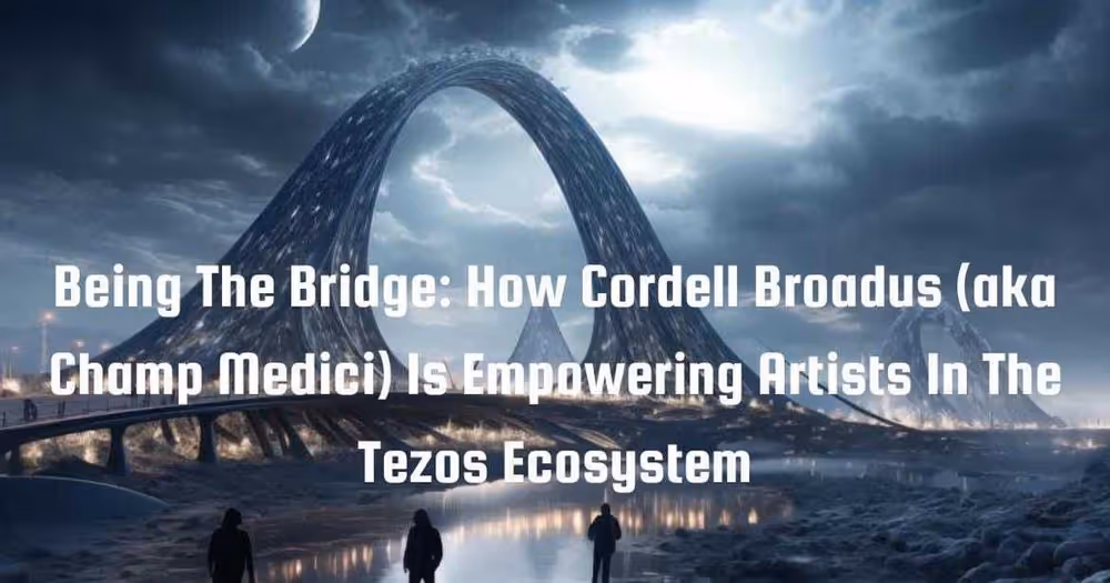 Being The Bridge How Cordell Broadus aka Champ Medici Is Empowering Artists In The Tezos Ecosystem image 1